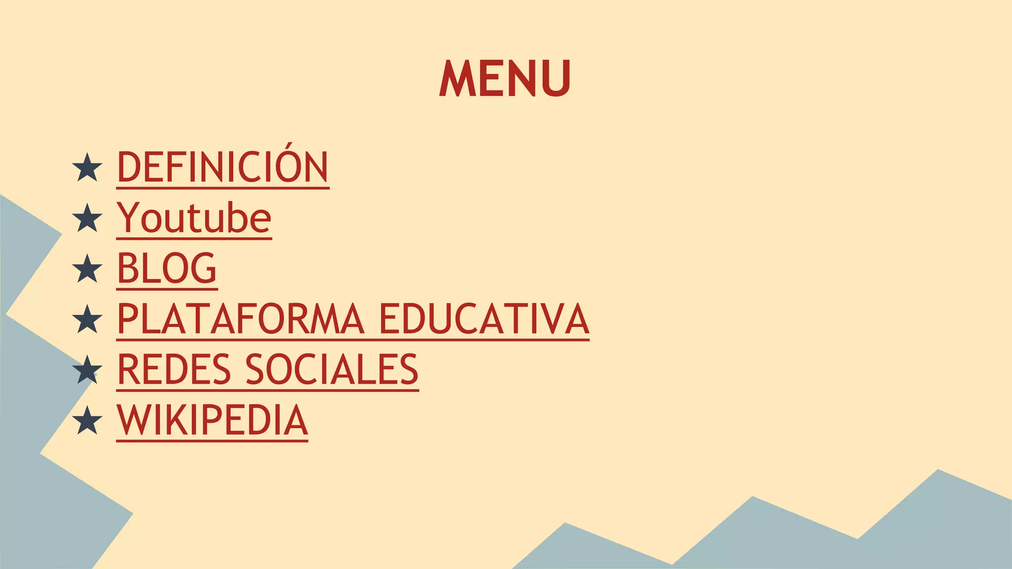 MENU 
★ DEFINICIÓN 
★ Youtube 
★ BLOG 
★ PLATAFORMA EDUCATIVA 
★ REDES SOCIALES 
★ WIKIPEDIA 
 
