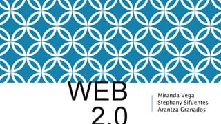 WEB 
2.0 
Miranda Vega 
Stephany Sifuentes 
Arantza Granados 
 