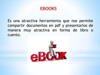 Es una atractiva herramienta que nos permite 
compartir documentos en pdf y presentarlos de 
manera muy atractiva en forma de libro o 
cuento. 
 