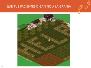 16 
QUE TUS PACIENTES DIGAN NO A LA GRANJA 
 