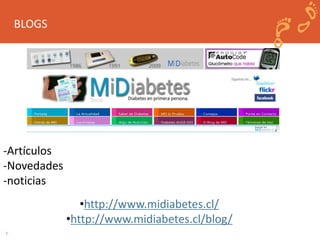 7 
BLOGS 
•http://www.midiabetes.cl/ 
•http://www.midiabetes.cl/blog/ 
-Artículos 
-Novedades 
-noticias 
 
