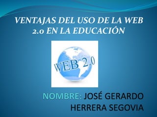 VENTAJAS DEL USO DE LA WEB
2.0 EN LA EDUCACIÓN
 
