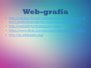 Web-grafía
• http://wiki3puntocero.wikispaces.com/Siete+Princip
ios+Constitutivos+de+las+Aplicaciones+Web+2.0
• http://web20infantil.blogspot.com/
• https://www.flickr.com/photos/mgilme/6979520685/
• http://es.wikipedia.org/
 