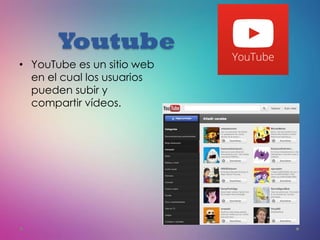 Youtube
• YouTube es un sitio web
en el cual los usuarios
pueden subir y
compartir vídeos.
 