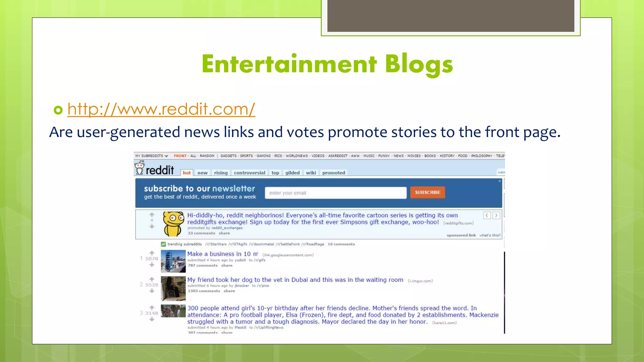 Entertainment Blogs
 http://www.reddit.com/
Are user-generated news links and votes promote stories to the front page.
 