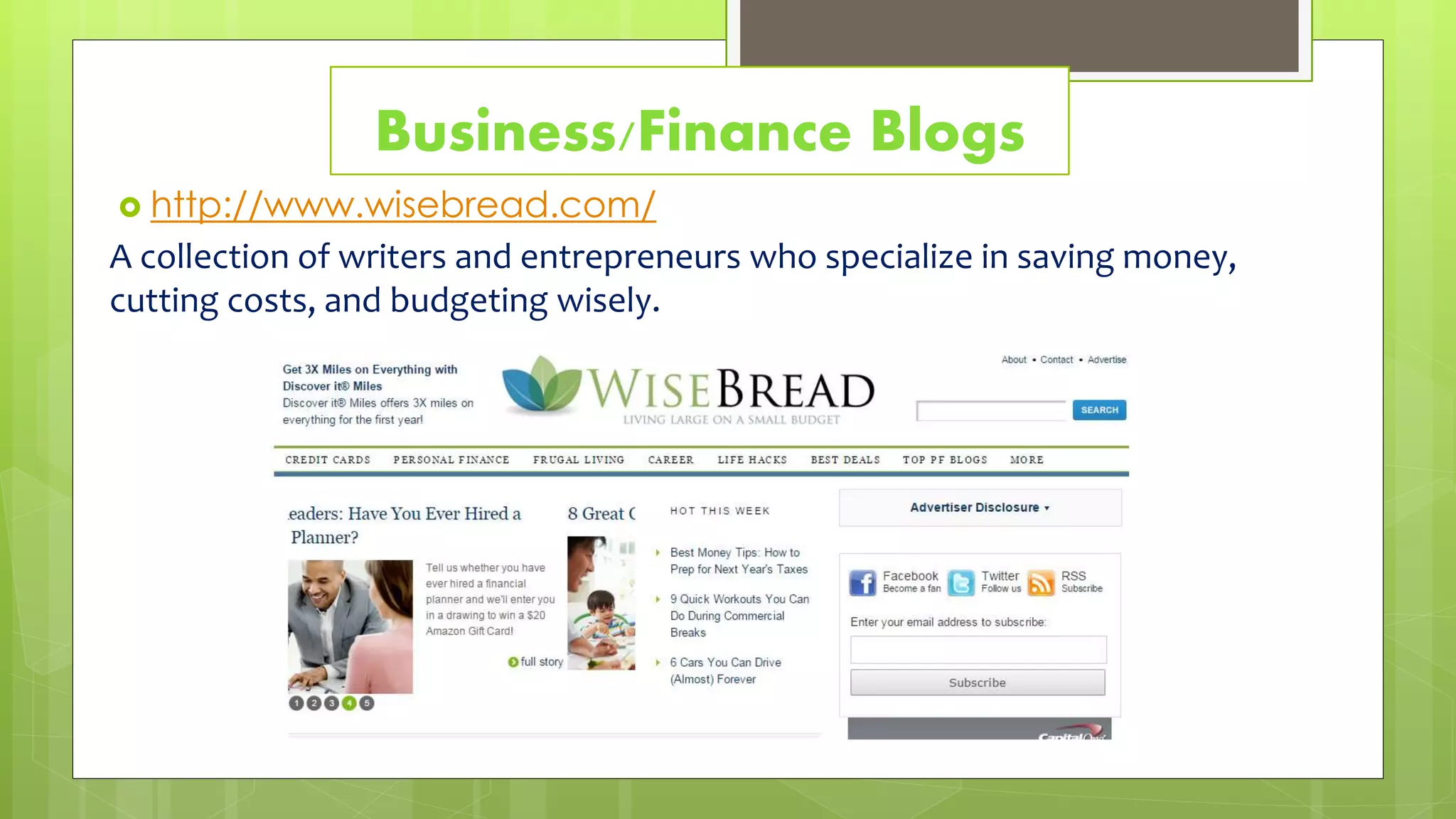 Business/Finance Blogs
 http://www.wisebread.com/
A collection of writers and entrepreneurs who specialize in saving money,
cutting costs, and budgeting wisely.
 