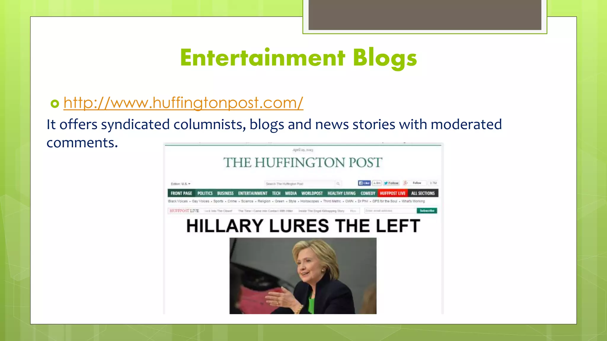 Entertainment Blogs
 http://www.huffingtonpost.com/
It offers syndicated columnists, blogs and news stories with moderated
comments.
 