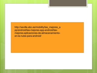 http://sevilla.abc.es/mobility/las_mejores_a
pp/android/las-mejores-app-android/las-
mejores-aplicaciones-de-almacenamiento-
en-la-nube-para-android/
 
