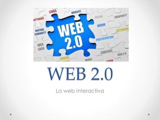 WEB 2.0
La web interactiva
 