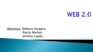 Alumnas: Debora Vergara
Rocío Muñoz
Jemina Lopéz
 