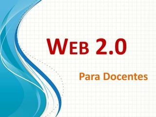 WEB 2.0
Para Docentes
 