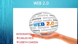 WEB 2.0
INTEGRANTES:
CARLOS PICO
LIZBETH GARZON
 