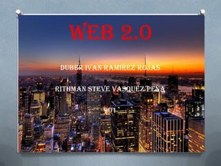 WEB 2.0
DUBER IVAN RAMIREZ ROJAS
RITHMAN STEVE VASQUEZ PEÑA
901
 