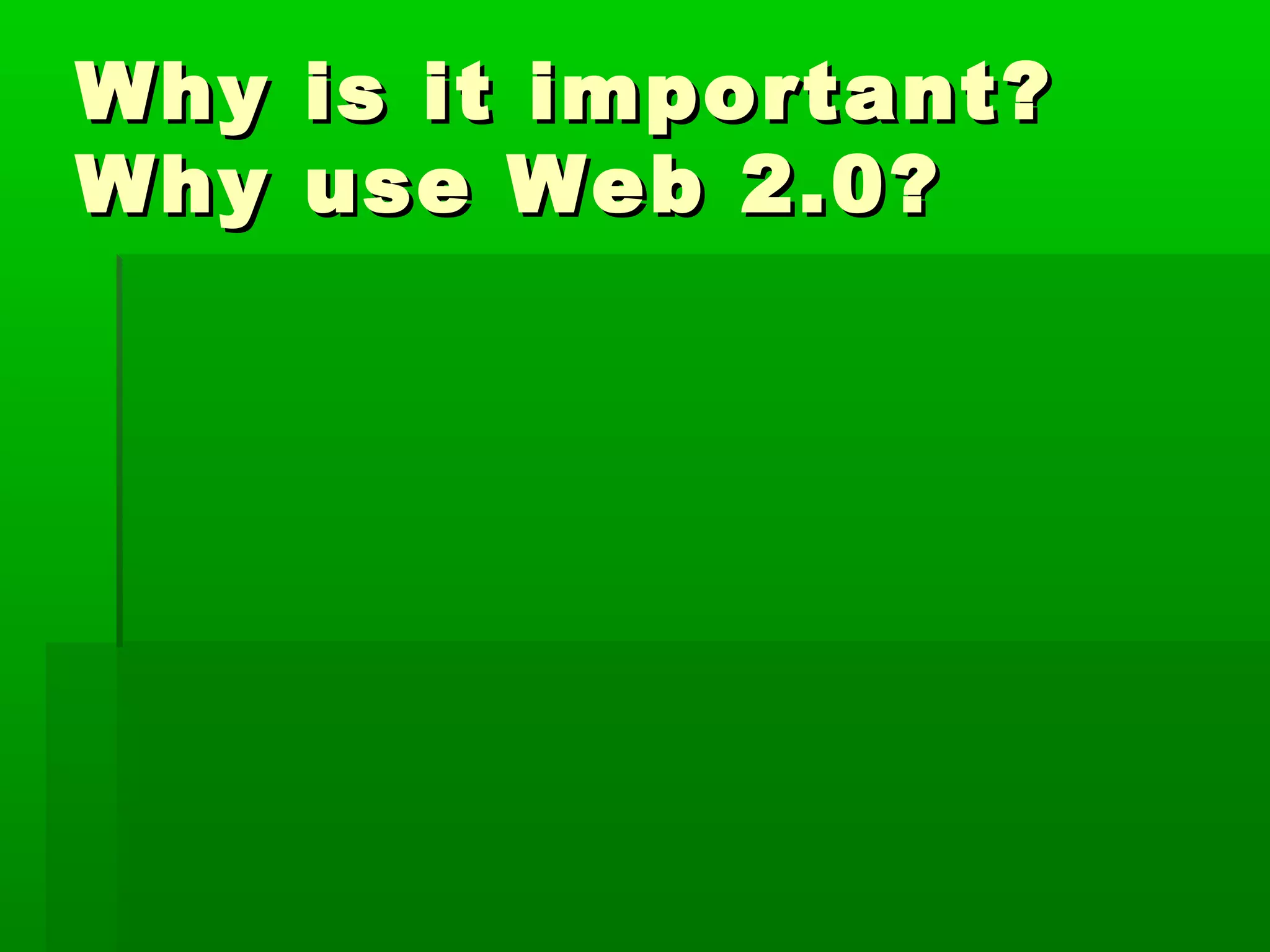 Why is it important?Why is it important?
Why use Web 2.0?Why use Web 2.0?
 