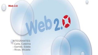 Web 2.0
INTEGRANTES:
- Carta, Caterina
- Garrido, Estela
- Rivas, Micaela
 