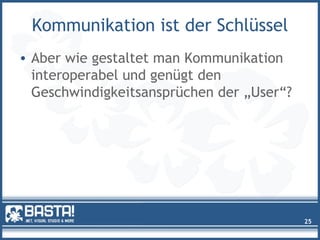 Kommunikation ist der Schlüssel
• Aber wie gestaltet man Kommunikation
interoperabel und genügt den
Geschwindigkeitsansprüchen der „User“?
25
 