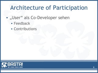 Architecture of Participation
• „User“ als Co-Developer sehen
• Feedback
• Contributions
9
 