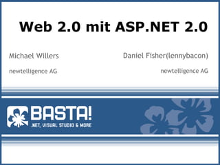 Web 2.0 mit ASP.NET 2.0
Daniel Fisher(lennybacon)
newtelligence AG
Michael Willers
newtelligence AG
 