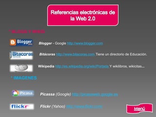 * BLOGS Y WIKIS
Bitácoras http://www.bitacoras.com Tiene un directorio de Educación.
Blogger - Google http://www.blogger.com
Wikipedia http://es.wikipedia.org/wiki/Portada Y wikilibros, wikicitas...
* IMAGENES
Picassa (Google) http://picasaweb.google.es
Flickr (Yahoo) http://www.flickr.com/
 