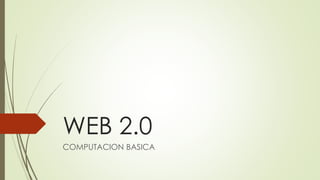 WEB 2.0
COMPUTACION BASICA
 