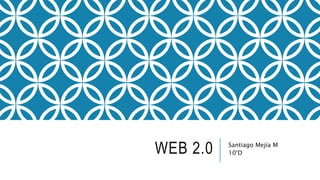 WEB 2.0 Santiago Mejía M
10°D
 