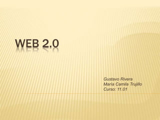 WEB 2.0
Gustavo Rivera
María Camila Trujillo
Curso: 11.01
 