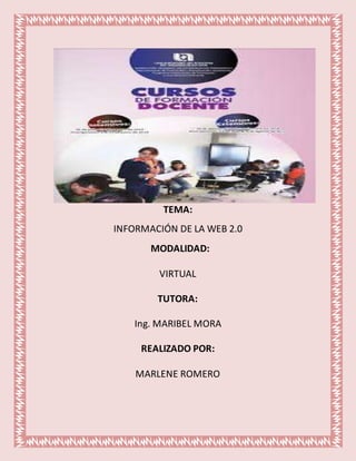 TEMA:
INFORMACIÓN DE LA WEB 2.0
MODALIDAD:
VIRTUAL
TUTORA:
Ing. MARIBEL MORA
REALIZADO POR:
MARLENE ROMERO
 