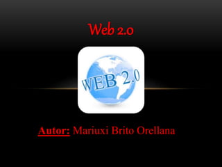 Web 2.0
Autor: Mariuxi Brito Orellana
 