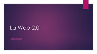 La Web 2.0
LUZ BUENAÑO
 
