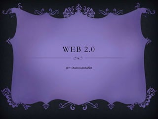 WEB 2.0
BY: TANIA CASTAÑO
 