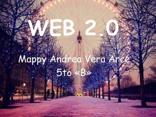 WEB 2.0
Mappy Andrea Vera Arce
5to «B»
 