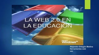 Alejandra Ortegón Medina
Herramientas web
usc
 