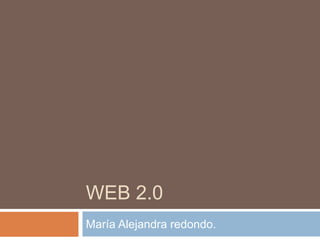 WEB 2.0
María Alejandra redondo.
 