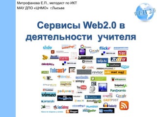 Сервисы Web2.0 в
деятельности учителя
Митрофанова Е.П., методист по ИКТ
МАУ ДПО «ЦНМО» г.Лысьва
 
