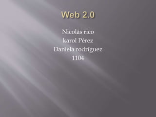 Nicolás rico
karol Pérez
Daniela rodríguez
1104
 