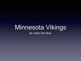 Minnesota Vikings
By Jaden Den Boer
 