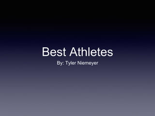 Best Athletes
By: Tyler Niemeyer
 