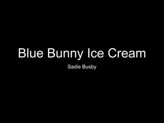 Blue Bunny Ice Cream
Sadie Busby
 