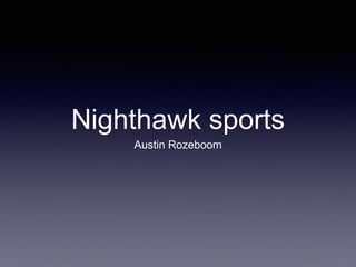 Nighthawk sports
Austin Rozeboom
 