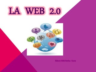 LA WEB 2.0
Elaboró: Edith Esteban García
 