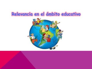 Relevancia en el ámbito educativo
 