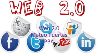 Web 2.0
Mateo Puertas
PBA
 