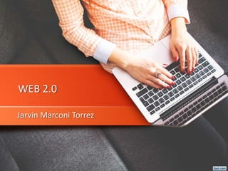 WEB 2.0
Jarvin Marconi Torrez
 