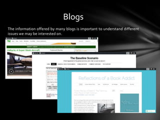 The information offered by many blogs is important to understand different
issues we may be interested on.
Blogs
 