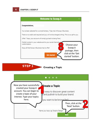 8	 CHAPTER	1:	SCOOP.IT	
	
	
Scooping
Insert	the	keywords	
of	your	topic	here	
to	find	the	sources.	
Choose	the	content	
yo...