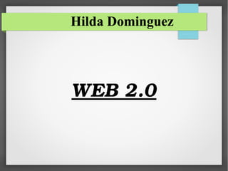 Hilda DominguezHilda Dominguez
WEB 2.0
 