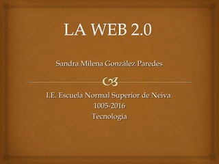 Sandra Milena González ParedesSandra Milena González Paredes
I.E. Escuela Normal Superior de NeivaI.E. Escuela Normal Superior de Neiva
1005-20161005-2016
TecnologíaTecnología
 