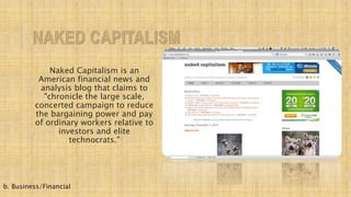Naked Capitalism is an
American financial news and
analysis blog that claims to
"chronicle the large scale,
concerted camp...