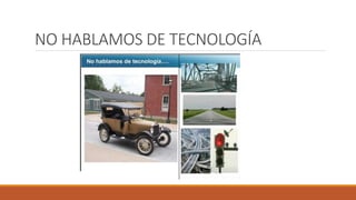 NO HABLAMOS DE TECNOLOGÍA
 