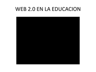 WEB 2.0 EN LA EDUCACION
 